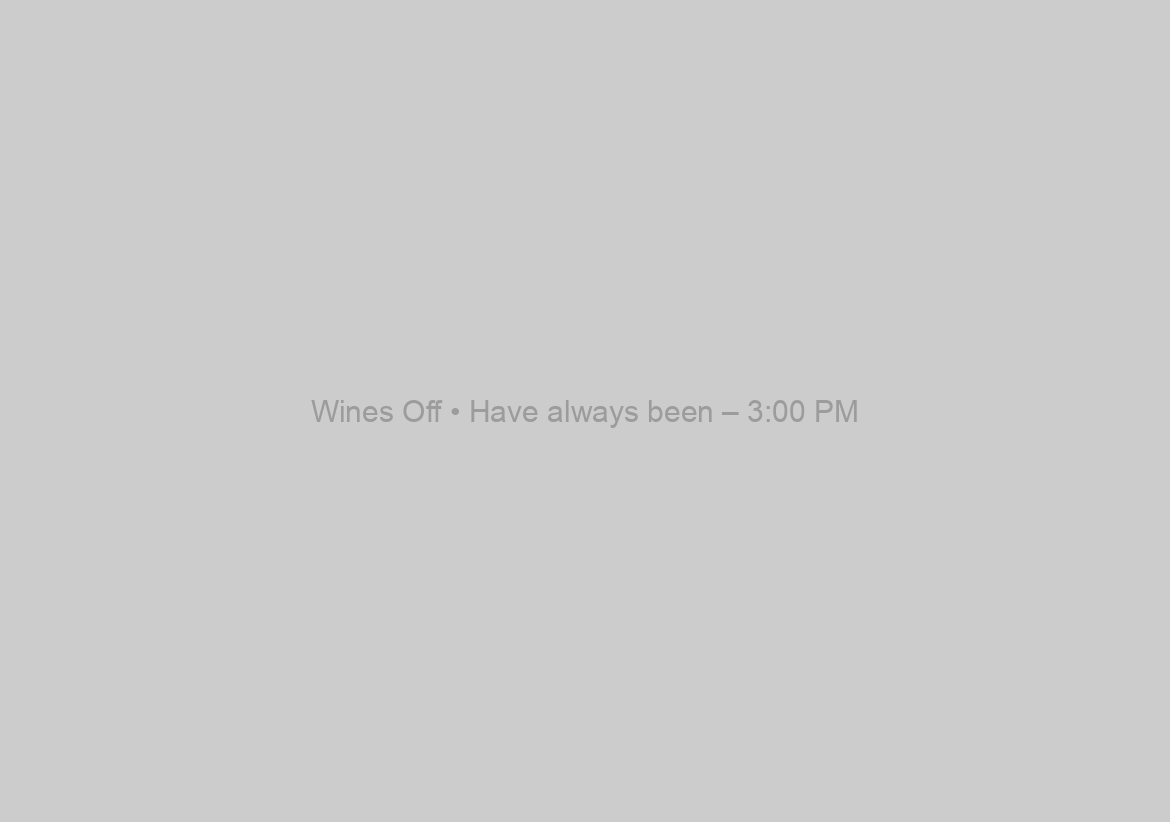 Wines Off • Have always been – 3:00 PM